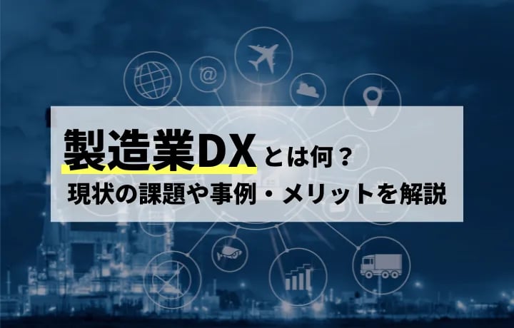 製造業DXとは何？現状の課題や事例・メリットを解説