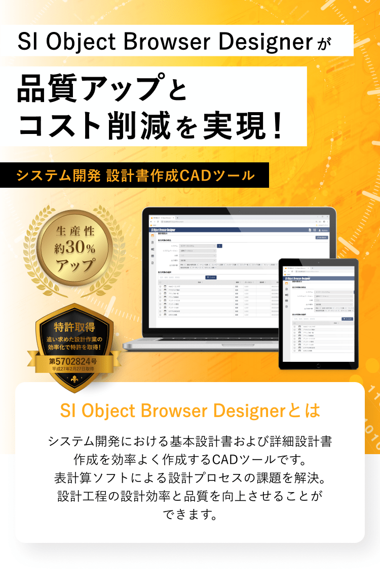 SI Object Browser Designerが品質アップとコスト削減を実現！システム開発における基本設計書および詳細設計書作成を効率よく作成するCADツールです。表計算ソフトによる設計プロセスの課題を解決。設計工程の設計効率と品質を向上させることができます。